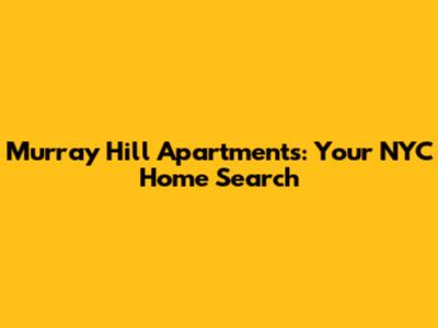 Murray Hill Apartments: Your NYC Home Search