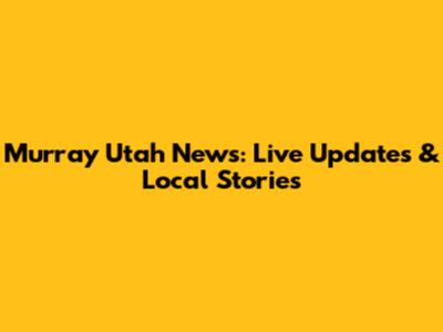 Murray Utah News: Live Updates & Local Stories
