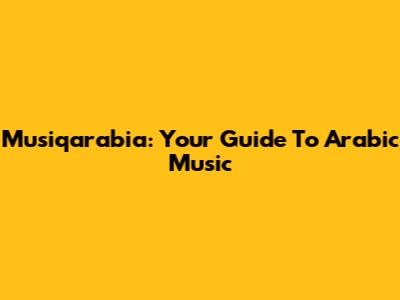 Musiqarabia: Your Guide To Arabic Music