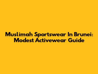 Muslimah Sportswear In Brunei: Modest Activewear Guide