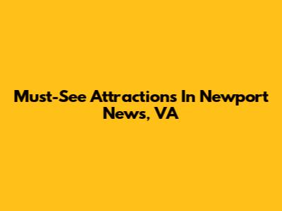 Must-See Attractions In Newport News, VA
