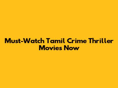 Must-Watch Tamil Crime Thriller Movies Now
