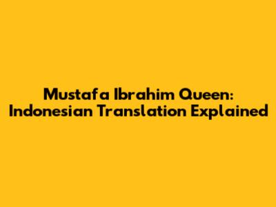 Mustafa Ibrahim Queen: Indonesian Translation Explained
