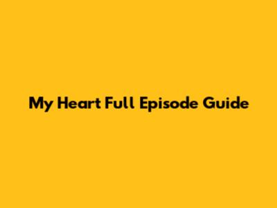 My Heart Full Episode Guide