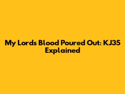 My Lord's Blood Poured Out: KJ35 Explained
