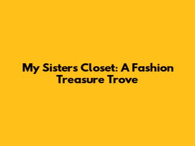 My Sister's Closet: A Fashion Treasure Trove