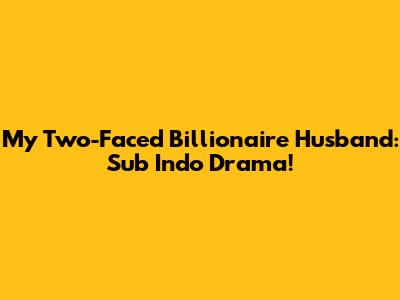 My Two-Faced Billionaire Husband: Sub Indo Drama!