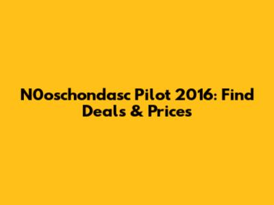 N0oschondasc Pilot 2016: Find Deals & Prices