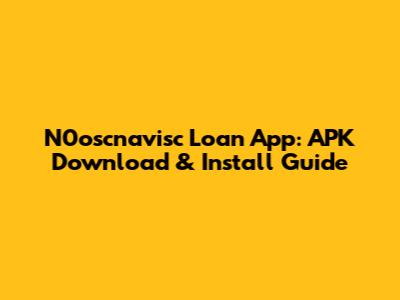 N0oscnavisc Loan App: APK Download & Install Guide