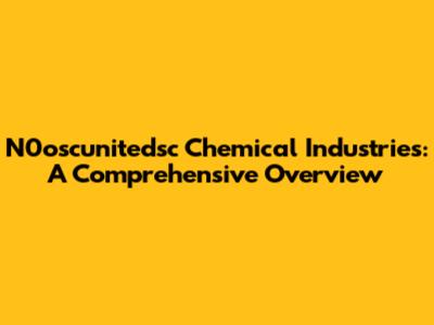 N0oscunitedsc Chemical Industries: A Comprehensive Overview
