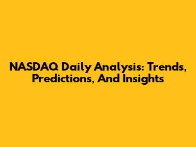 NASDAQ Daily Analysis: Trends, Predictions, And Insights