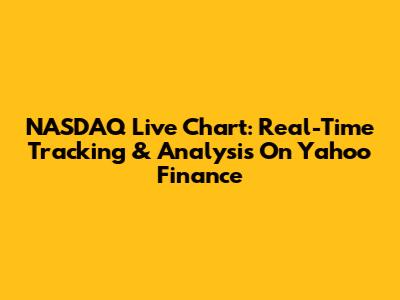 NASDAQ Live Chart: Real-Time Tracking & Analysis On Yahoo Finance