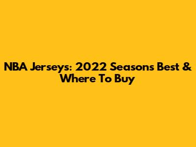 NBA Jerseys: 2022 Season's Best & Where To Buy