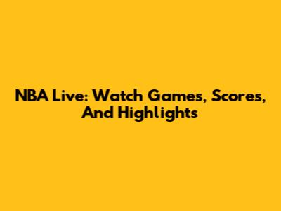 NBA Live: Watch Games, Scores, And Highlights