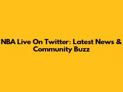 NBA Live On Twitter: Latest News & Community Buzz