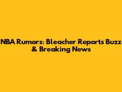 NBA Rumors: Bleacher Report's Buzz & Breaking News