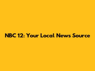 NBC 12: Your Local News Source