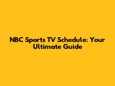 NBC Sports TV Schedule: Your Ultimate Guide