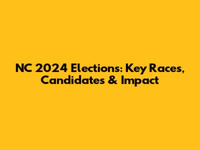 NC 2024 Elections: Key Races, Candidates & Impact