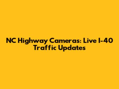 NC Highway Cameras: Live I-40 Traffic Updates