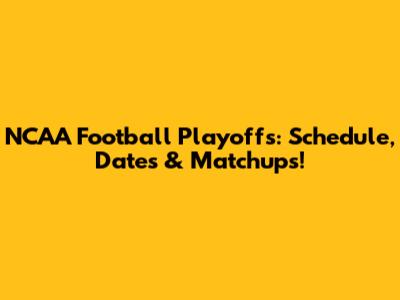 NCAA Football Playoffs: Schedule, Dates & Matchups!