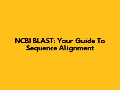 NCBI BLAST: Your Guide To Sequence Alignment