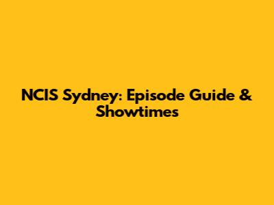 NCIS Sydney: Episode Guide & Showtimes