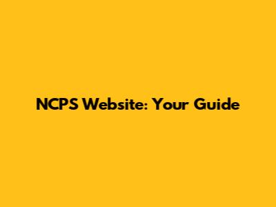 NCPS Website: Your Guide