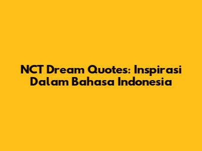 NCT Dream Quotes: Inspirasi Dalam Bahasa Indonesia