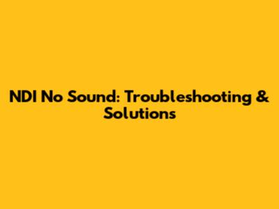 NDI No Sound: Troubleshooting & Solutions