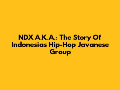 NDX A.K.A.: The Story Of Indonesia's Hip-Hop Javanese Group