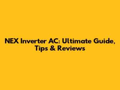 NEX Inverter AC: Ultimate Guide, Tips & Reviews