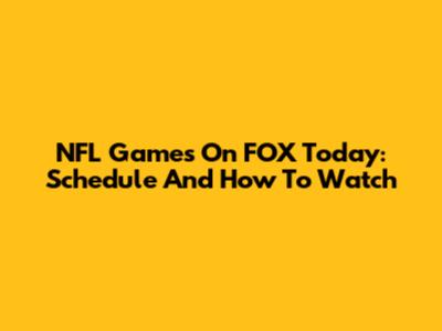NFL Games On FOX Today: Schedule And How To Watch