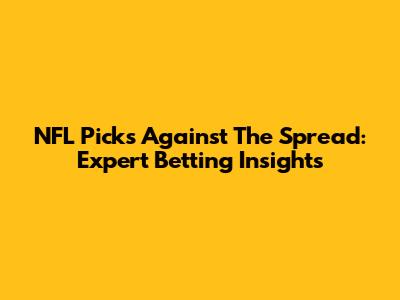 NFL Picks Against The Spread: Expert Betting Insights