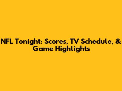 NFL Tonight: Scores, TV Schedule, & Game Highlights