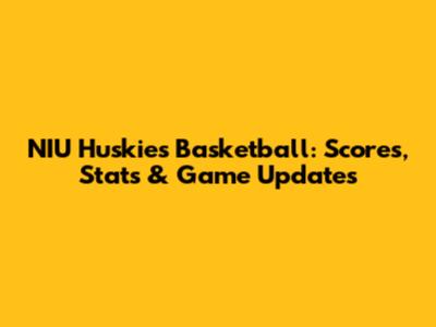 NIU Huskies Basketball: Scores, Stats & Game Updates