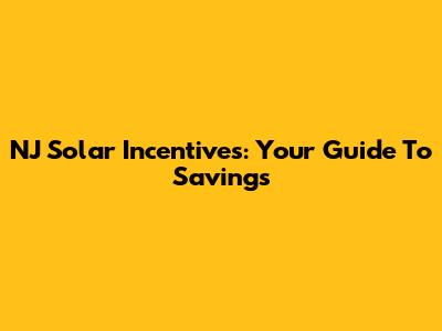 NJ Solar Incentives: Your Guide To Savings