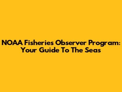 NOAA Fisheries Observer Program: Your Guide To The Seas