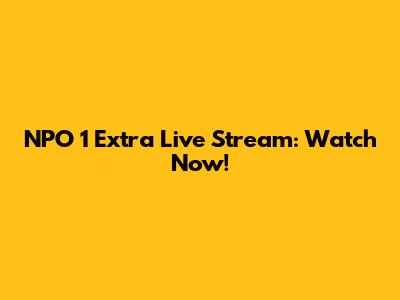 NPO 1 Extra Live Stream: Watch Now!