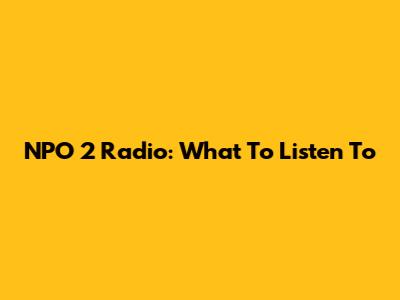 NPO 2 Radio: What To Listen To