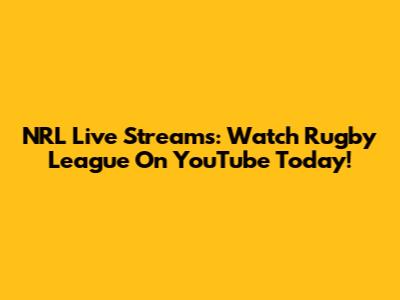 NRL Live Streams: Watch Rugby League On YouTube Today!