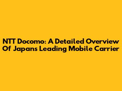 NTT Docomo: A Detailed Overview Of Japan's Leading Mobile Carrier