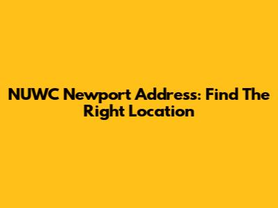 NUWC Newport Address: Find The Right Location
