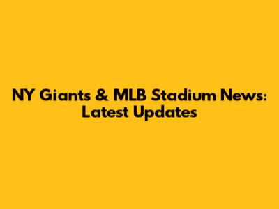 NY Giants & MLB Stadium News: Latest Updates
