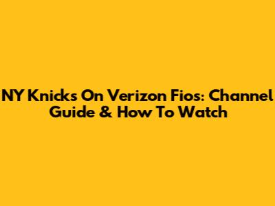 NY Knicks On Verizon Fios: Channel Guide & How To Watch