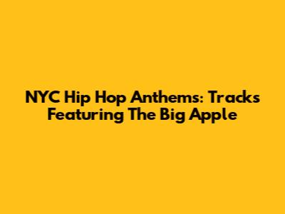 NYC Hip Hop Anthems: Tracks Featuring The Big Apple