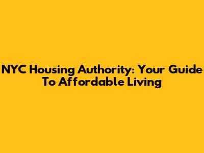 NYC Housing Authority: Your Guide To Affordable Living