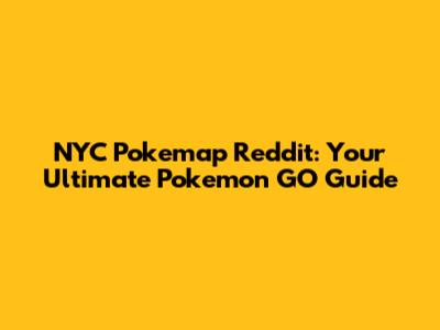 NYC Pokemap Reddit: Your Ultimate Pokemon GO Guide