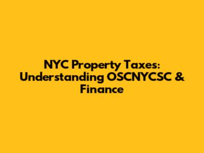 NYC Property Taxes: Understanding OSCNYCSC & Finance