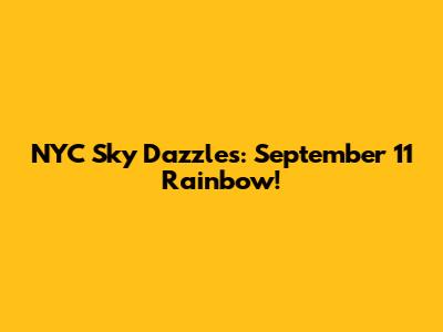 NYC Sky Dazzles: September 11 Rainbow!